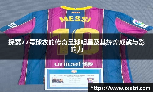 探索77号球衣的传奇足球明星及其辉煌成就与影响力